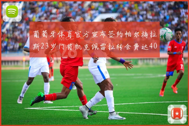 葡萄牙体育官方宣布签约帕尔梅拉斯23岁门将凯克佩雷拉转会费达400万欧元